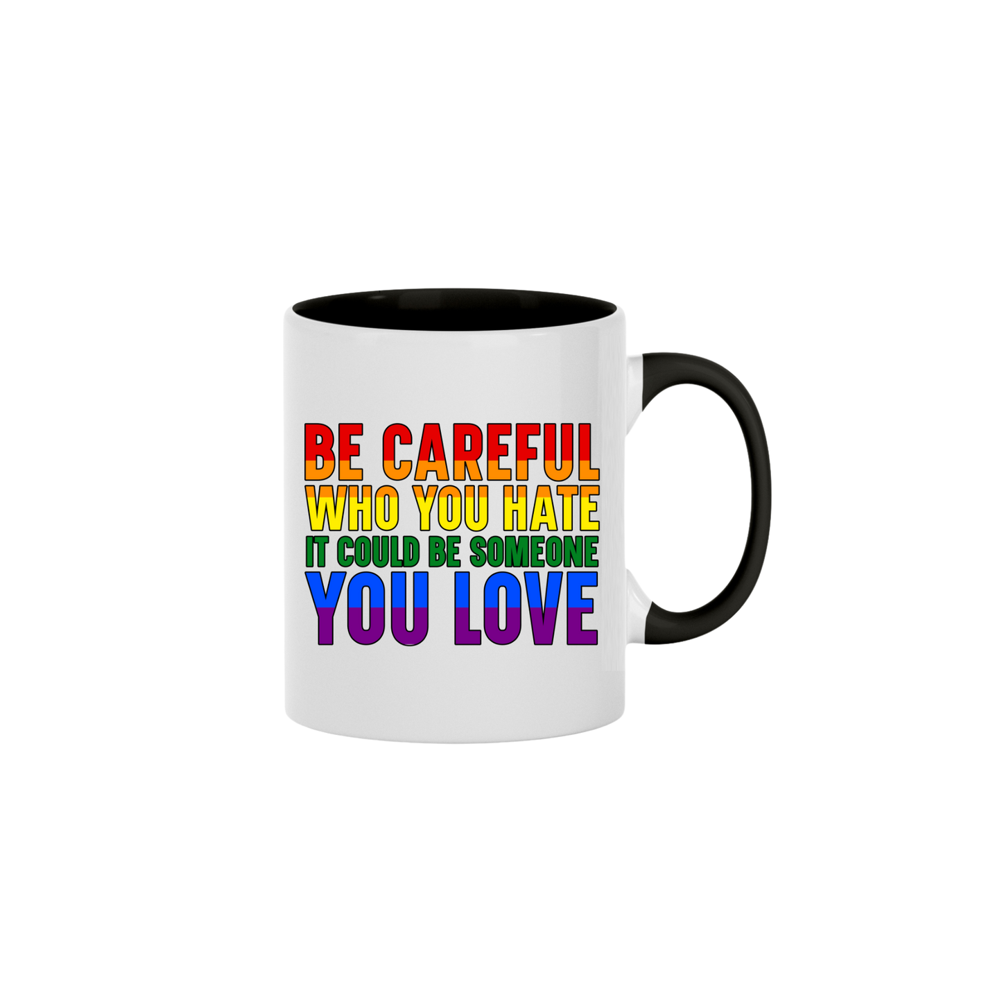 A black ceramic mug with rainbow coloured text that reads 'Be careful who you hate it could be someone you love'