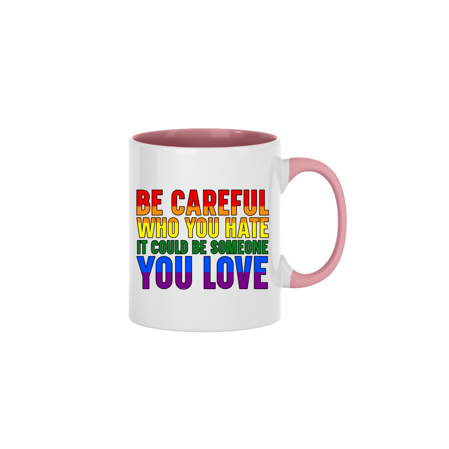 A pink ceramic mug with rainbow coloured text that reads 'Be careful who you hate it could be someone you love'