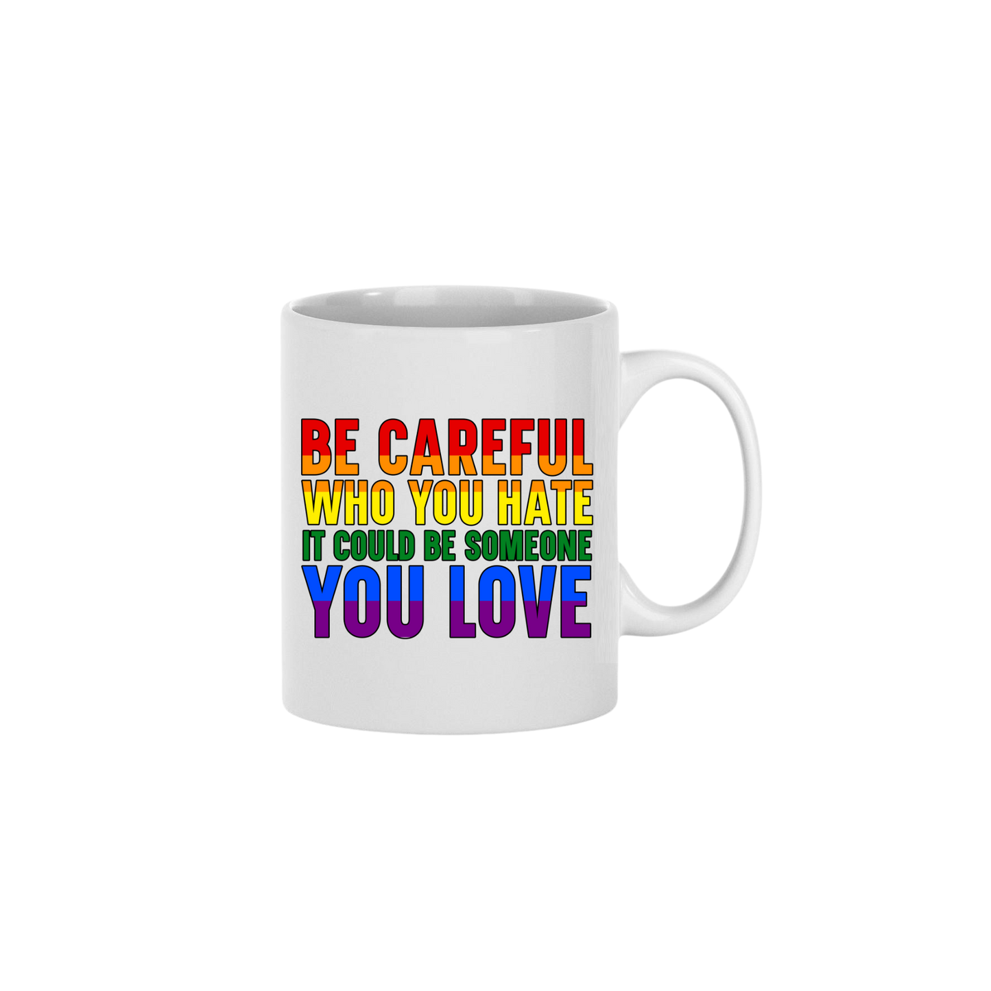 A white ceramic mug with rainbow coloured text that reads 'Be careful who you hate it could be someone you love'