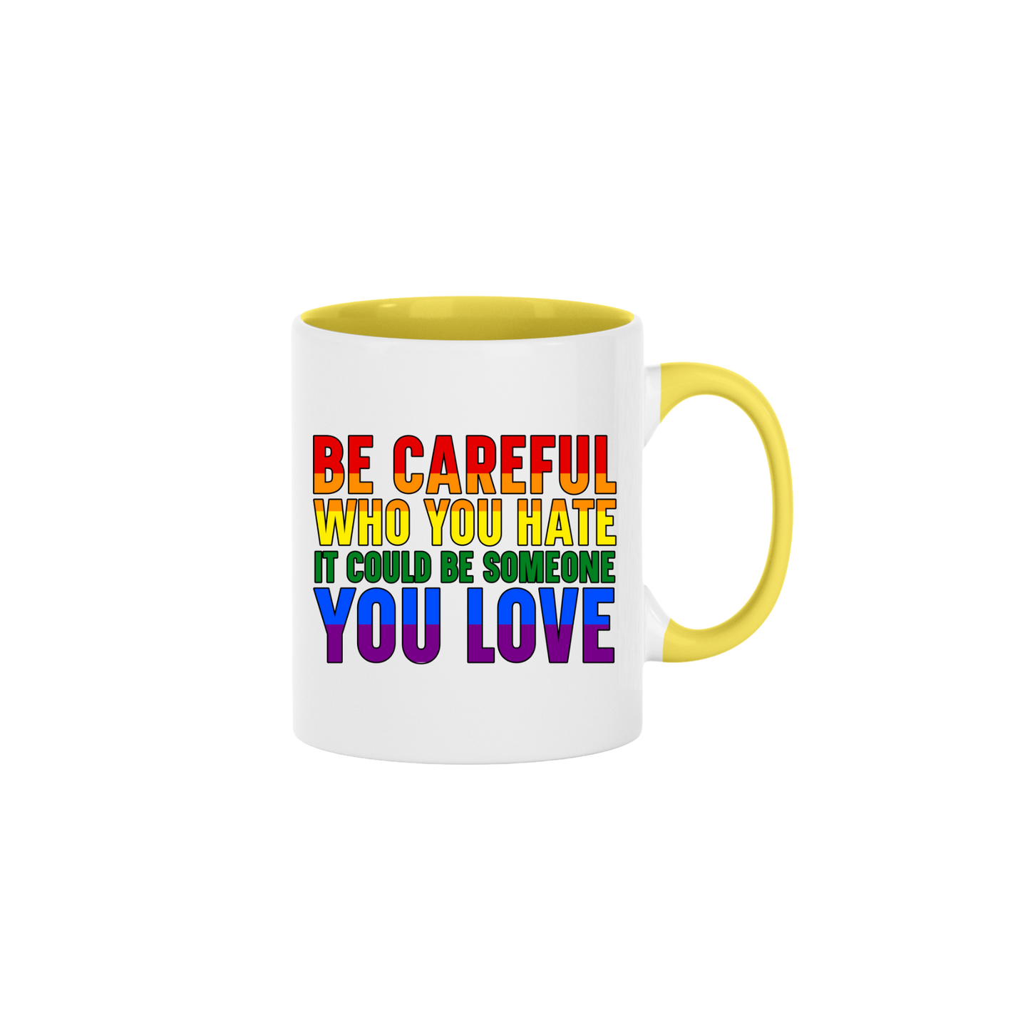 A yellow ceramic mug with rainbow coloured text that reads 'Be careful who you hate it could be someone you love'