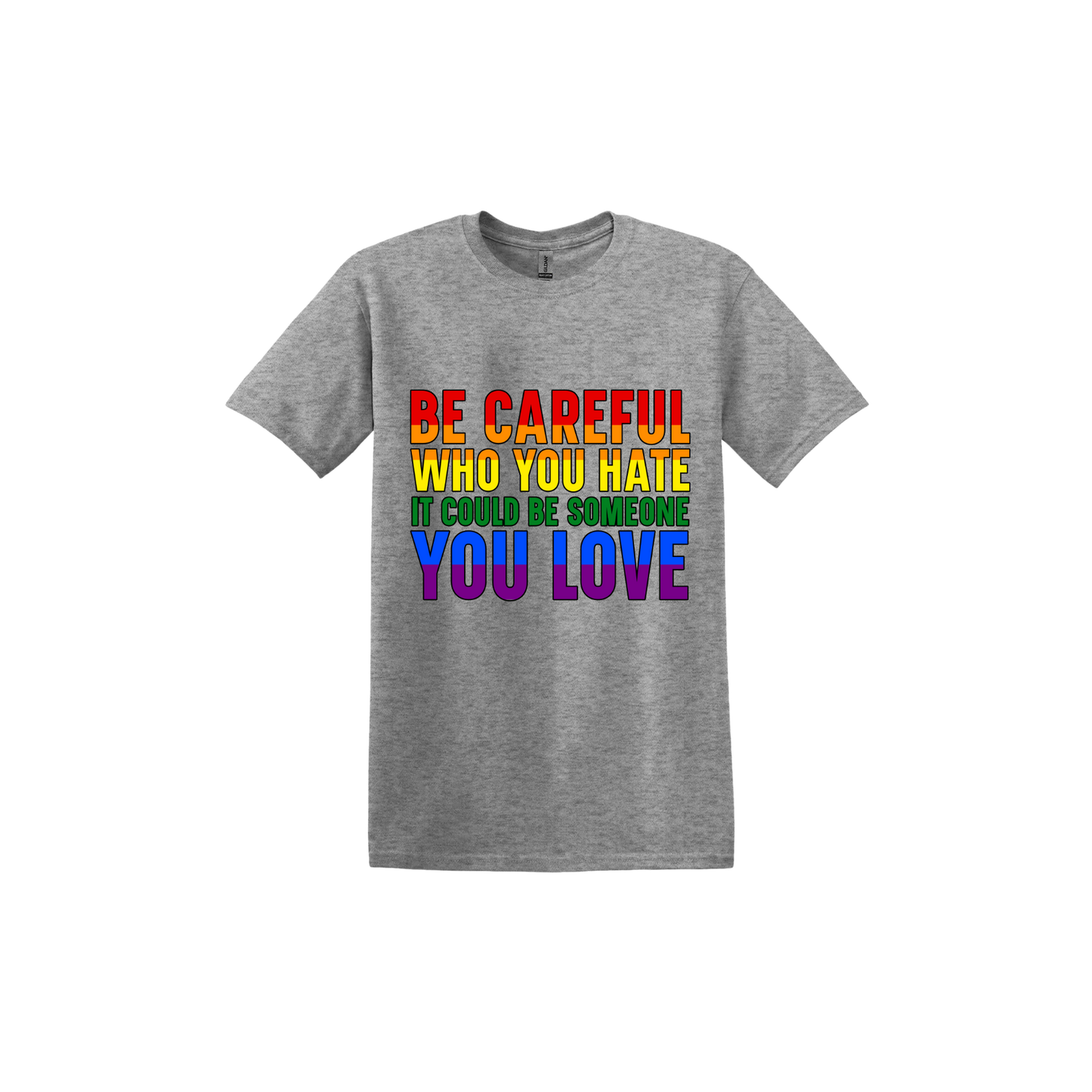 Sport grey unisex tshirt with colourful text reading 'Be careful who you hate it could be someone you love'.