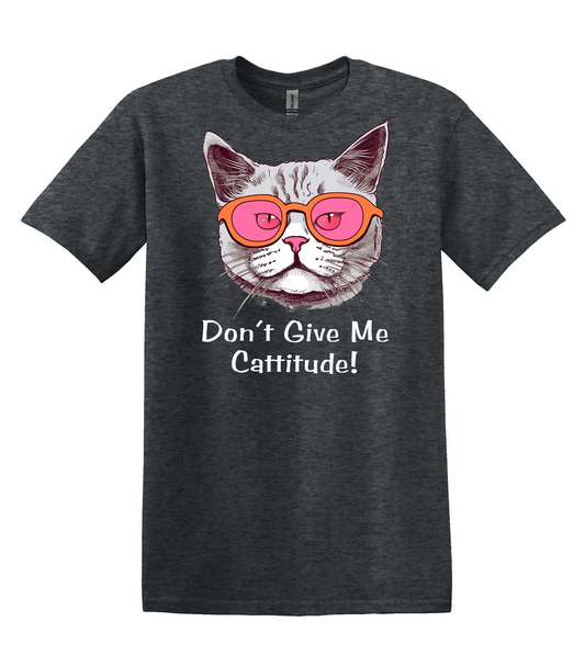Dark heather tshirt with text that reads 'Don't give me cattitude' beneath an image of a cats head wearing pink sunglasses.