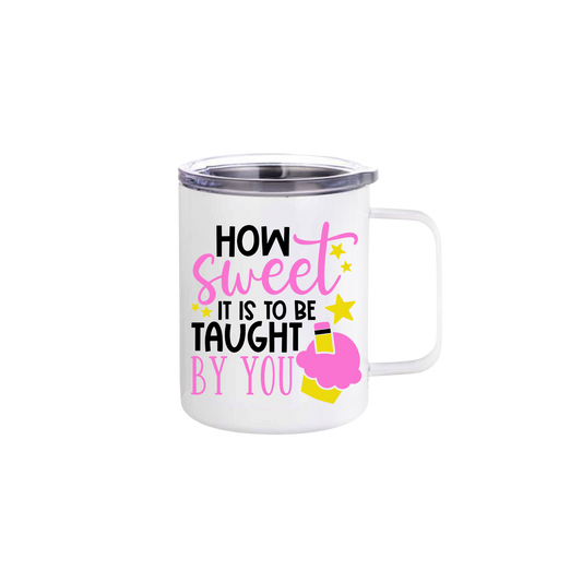 A white stainless steel mug with text that reads 'How sweet it is to be taught by you' along with graphics of starts and a cupcake.