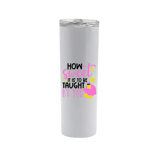 A white stainless steel tumbler with text that reads 'How sweet it is to be taught by you' along with graphics of starts and a cupcake.