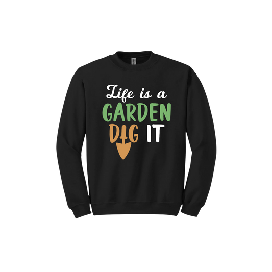 Black unisex sweatshirt featuring text that reads 'Life is a garden- Dig it' in the center. The 'I' in the word 'Dig' is a gardening trowel.
