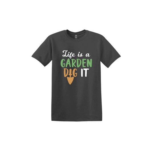 Charcoal unisex tshirt featuring text that reads 'Life is a garden- Dig it' in the center. The 'I' in the word 'Dig' is a gardening trowel.