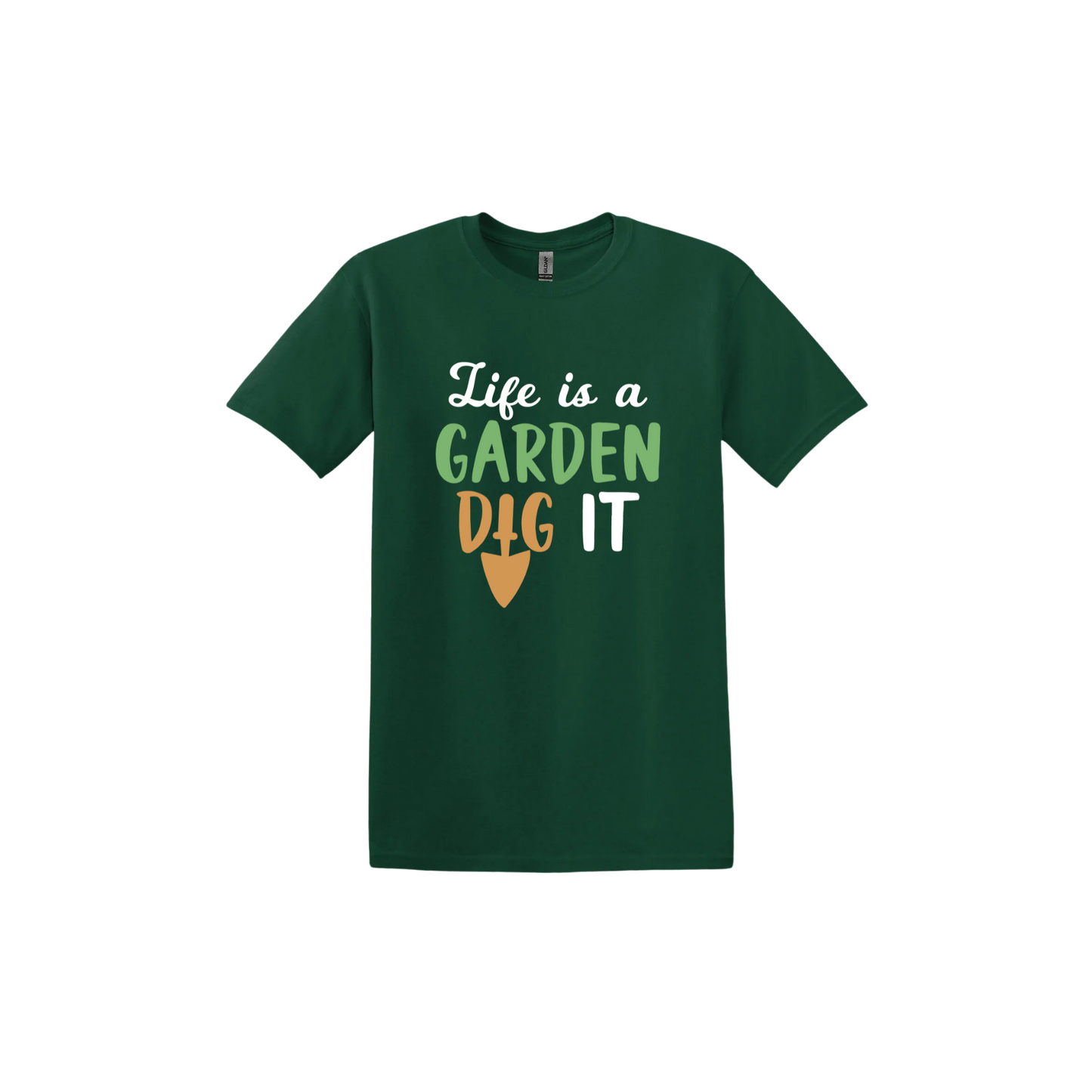 Forest green unisex tshirt featuring text that reads 'Life is a garden- Dig it' in the center. The 'I' in the word 'Dig' is a gardening trowel.
