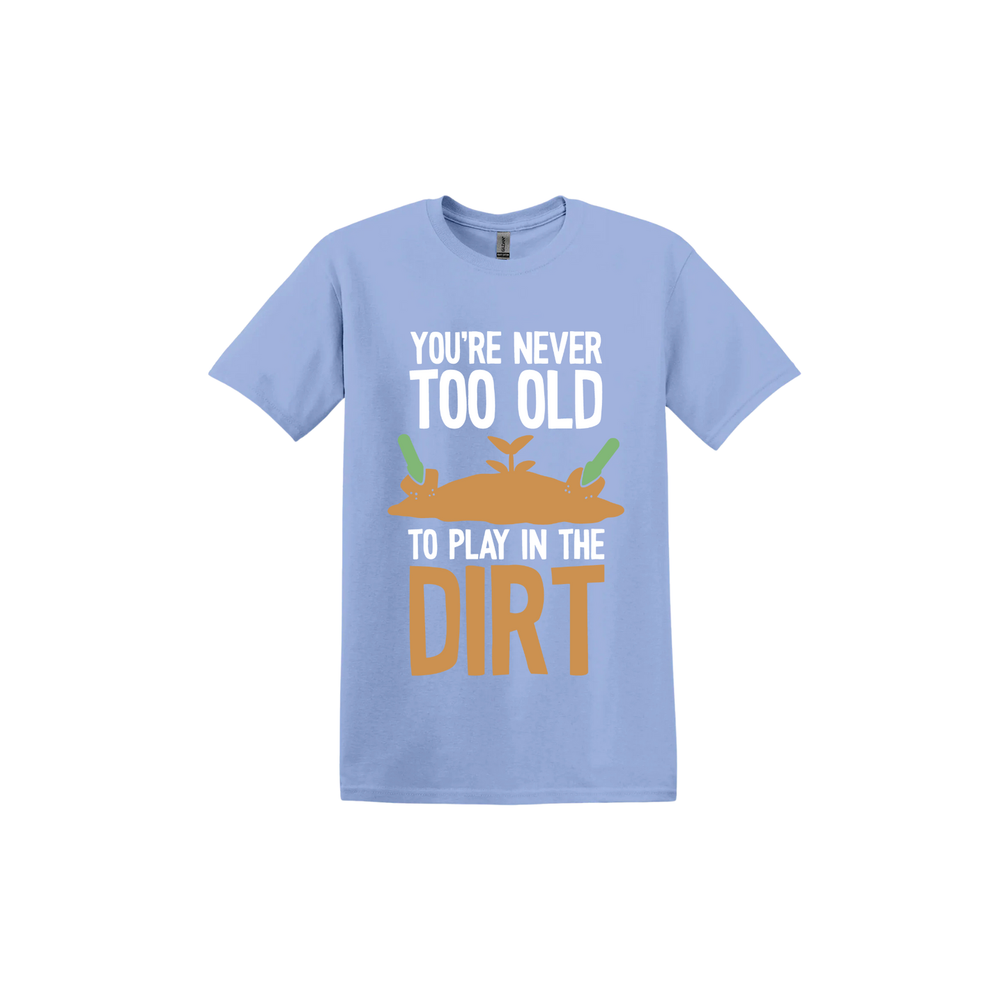 Carolina blue unisex tshirt with text that reads 'You're never too old to play in the dirt' along side graphics of a mound of dirt with two gardening trowels.