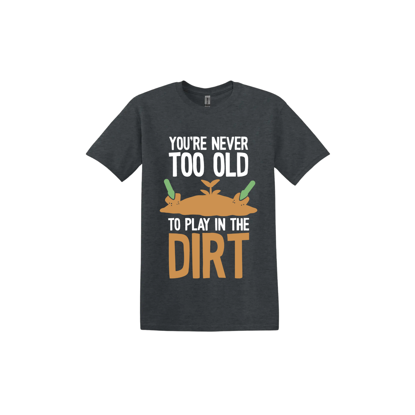 Dark heather unisex tshirt with text that reads 'You're never too old to play in the dirt' along side graphics of a mound of dirt with two gardening trowels.