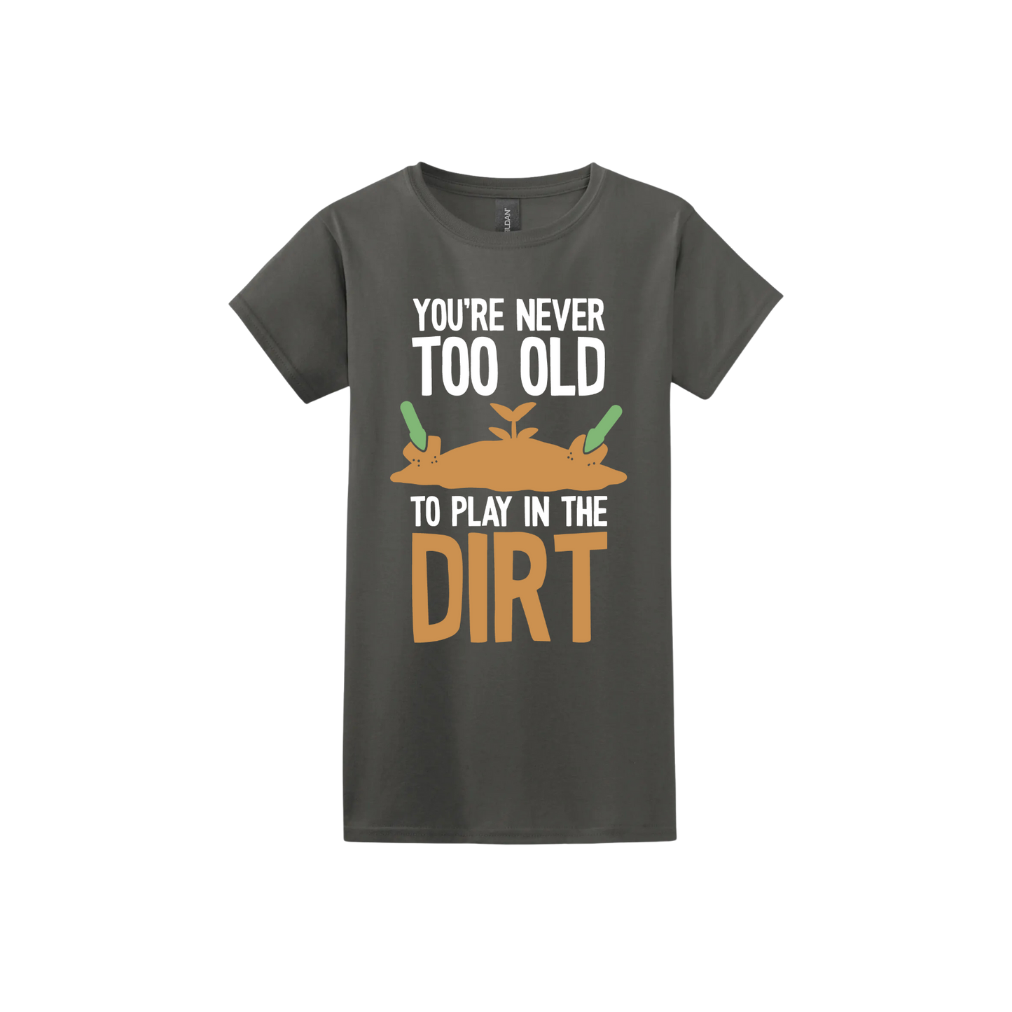 Charcoal womens tshirt with text that reads 'You're never too old to play in the dirt' along side graphics of a mound of dirt with two gardening trowels.