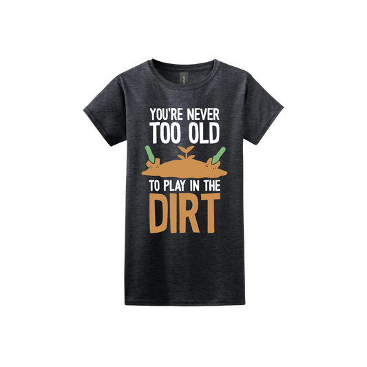 Dark heather womens tshirt with text that reads 'You're never too old to play in the dirt' along side graphics of a mound of dirt with two gardening trowels.