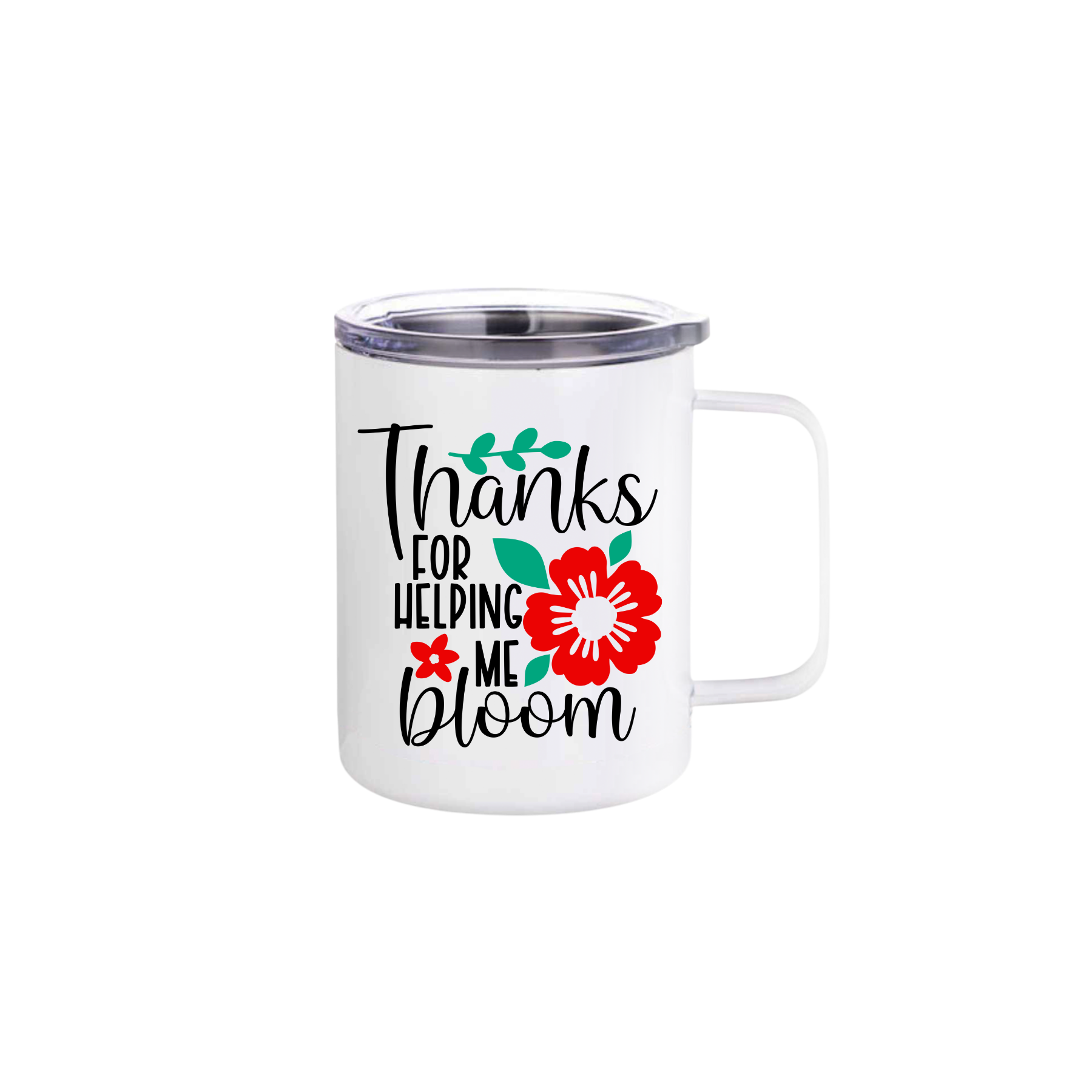 A white stainless steel mug featuring text that reads 'Thanks for helping me bloom' along with graphics of green leaves and red flowers.