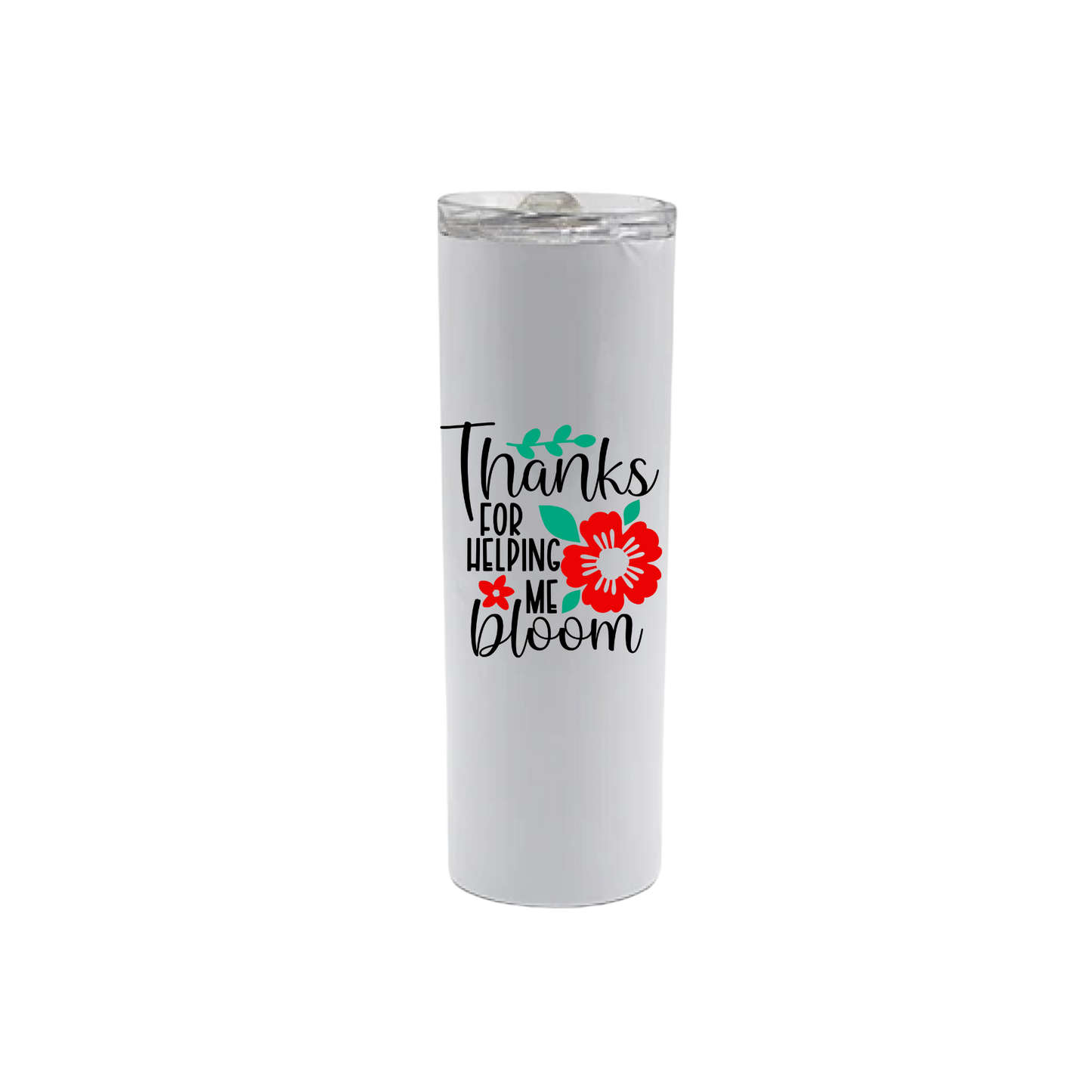 A white stainless steel tumbler featuring text that reads 'Thanks for helping me bloom' along with graphics of green leaves and red flowers.