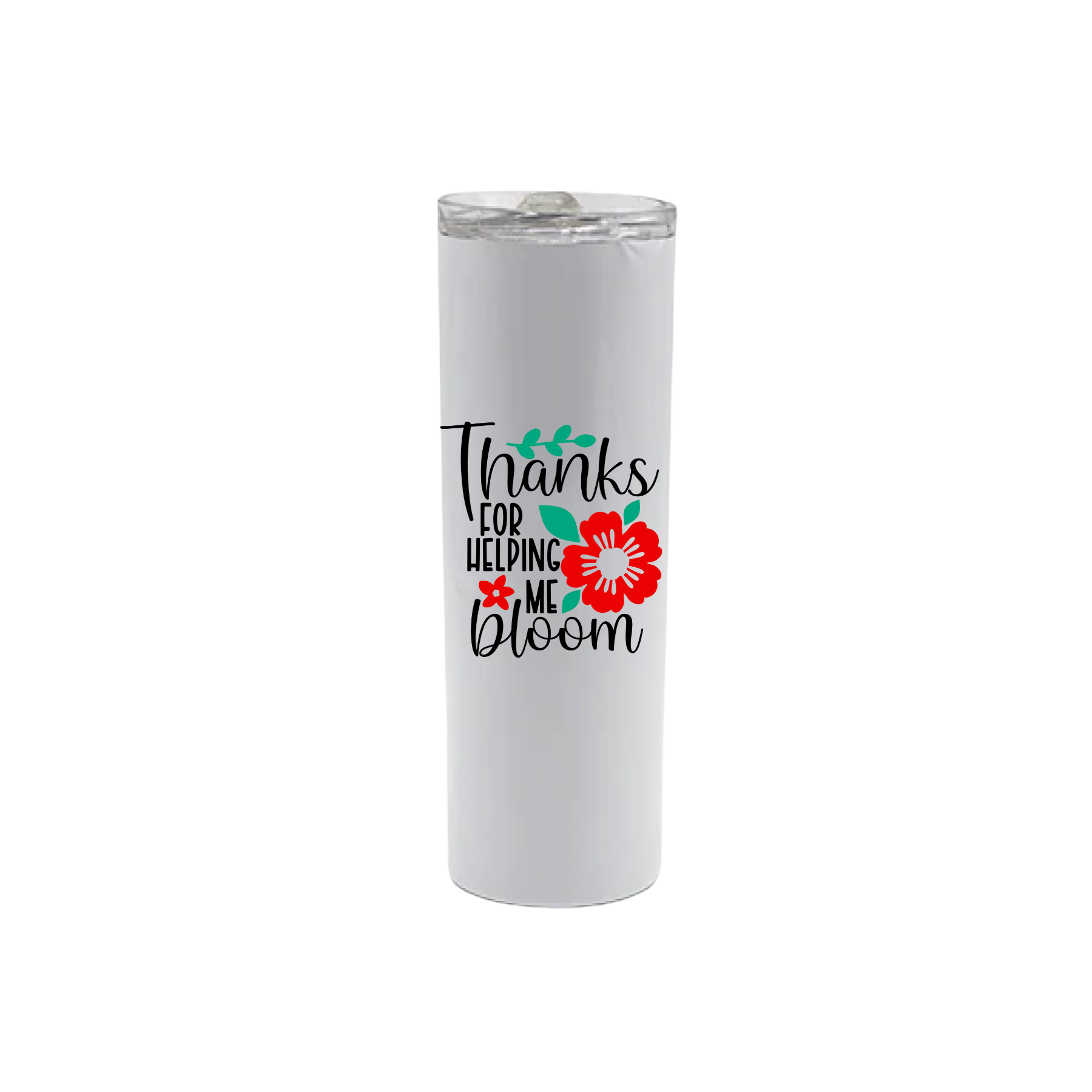 A white stainless steel tumbler featuring text that reads 'Thanks for helping me bloom' along with graphics of green leaves and red flowers.