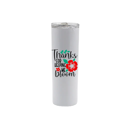 A white stainless steel tumbler featuring text that reads 'Thanks for helping me bloom' along with graphics of green leaves and red flowers.