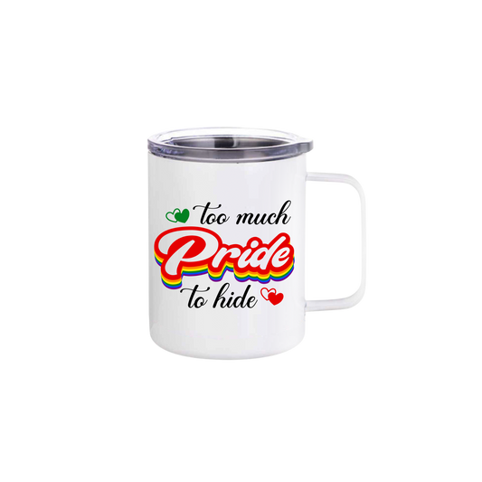 A white stainless steel mug featuring text that reads 'Too much Pride to hide' in a rainbow coloured font, alongside graphics of red and green hearts.