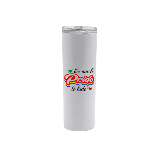 A white stainless steel tumbler featuring text that reads 'Too much Pride to hide' in a rainbow coloured font, alongside graphics of red and green hearts.