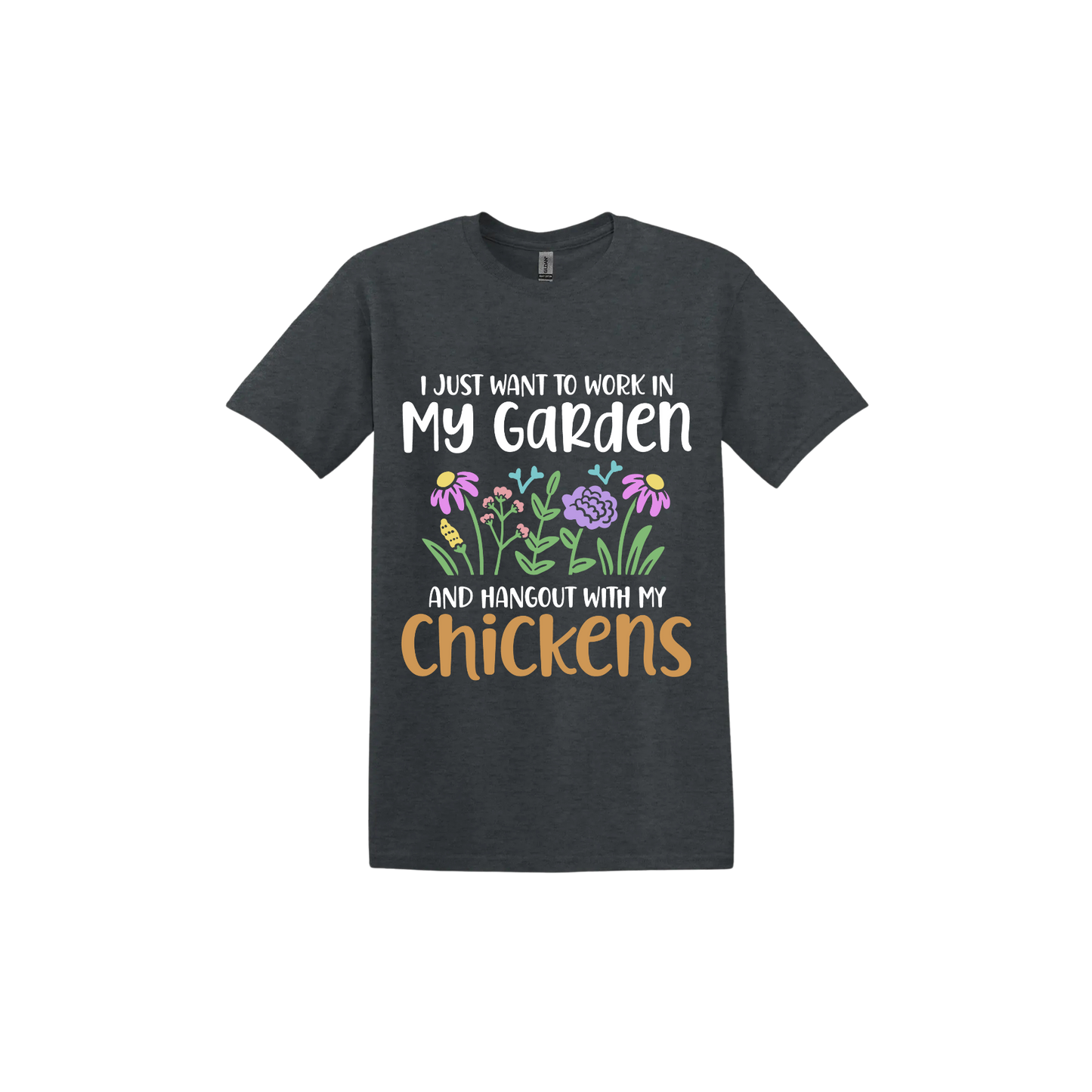 Dark heather unisex tshirt with text that reads 'I just want to work in my garden and hangout with my chickens' with graphics of flowers in the center.
