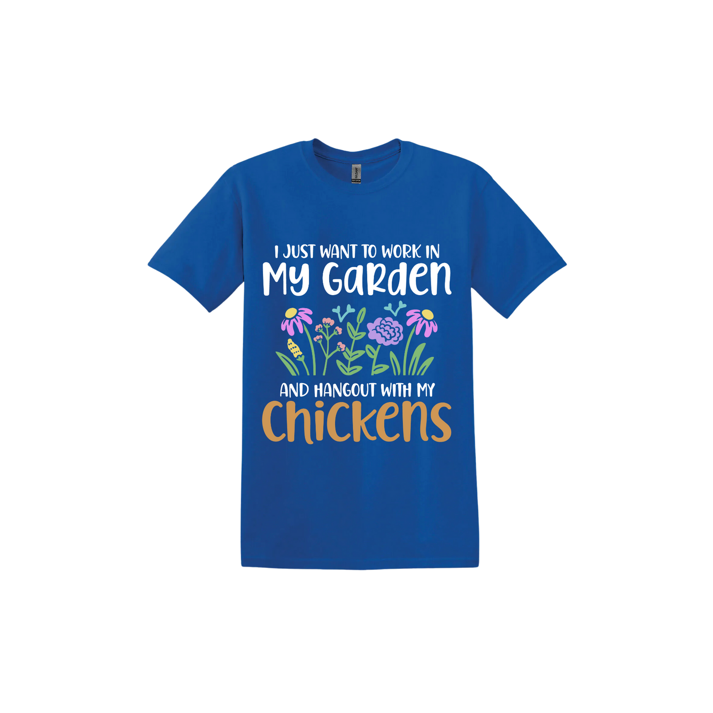 Royal blue unisex tshirt with text that reads 'I just want to work in my garden and hangout with my chickens' with graphics of flowers in the center.